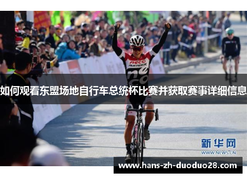 如何观看东盟场地自行车总统杯比赛并获取赛事详细信息 如何观看东盟场地自行车总统杯比赛并获取赛事详细信息