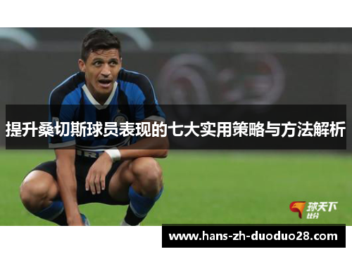 提升桑切斯球员表现的七大实用策略与方法解析