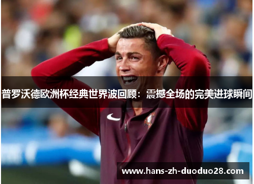 普罗沃德欧洲杯经典世界波回顾:震撼全场的完美进球瞬间 普罗沃德欧洲杯经典世界波回顾:震撼全场的完美进球瞬间