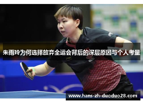 朱雨玲为何选择放弃全运会背后的深层原因与个人考量