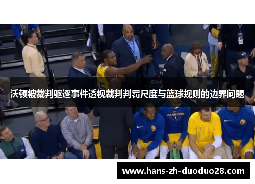 沃顿被裁判驱逐事件透视裁判判罚尺度与篮球规则的边界问题 沃顿被裁判驱逐事件透视裁判判罚尺度与篮球规则的边界问题