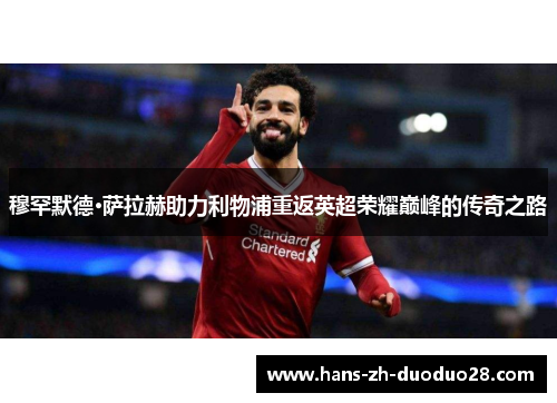 穆罕默德·萨拉赫助力利物浦重返英超荣耀巅峰的传奇之路