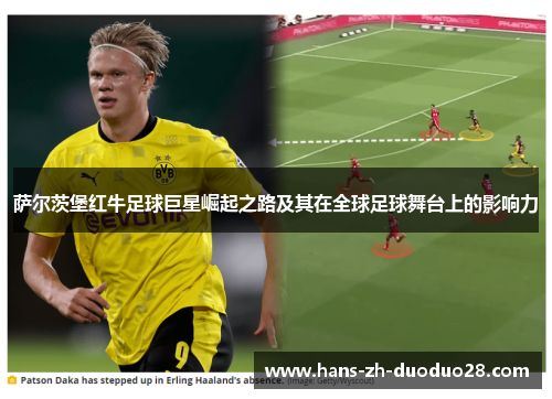 萨尔茨堡红牛足球巨星崛起之路及其在全球足球舞台上的影响力 萨尔茨堡红牛足球巨星崛起之路及其在全球足球舞台上的影响力