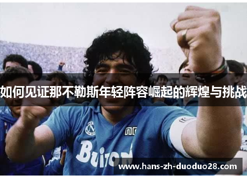 如何见证那不勒斯年轻阵容崛起的辉煌与挑战