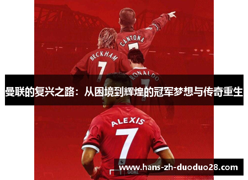 曼联的复兴之路：从困境到辉煌的冠军梦想与传奇重生