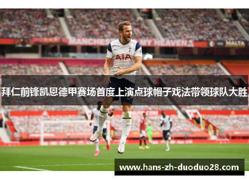 拜仁前锋凯恩德甲赛场首度上演点球帽子戏法带领球队大胜 拜仁前锋凯恩德甲赛场首度上演点球帽子戏法带领球队大胜