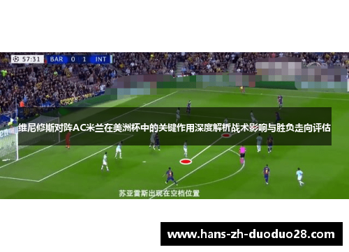 维尼修斯对阵AC米兰在美洲杯中的关键作用深度解析战术影响与胜负走向评估