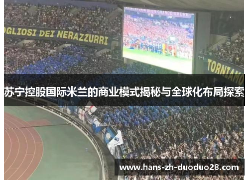 苏宁控股国际米兰的商业模式揭秘与全球化布局探索 苏宁控股国际米兰的商业模式揭秘与全球化布局探索