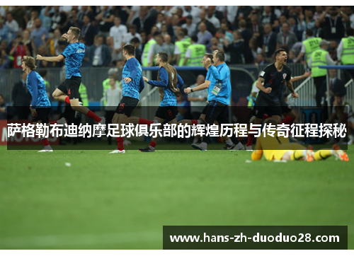 萨格勒布迪纳摩足球俱乐部的辉煌历程与传奇征程探秘 萨格勒布迪纳摩足球俱乐部的辉煌历程与传奇征程探秘