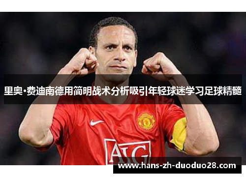 里奥·费迪南德用简明战术分析吸引年轻球迷学习足球精髓 里奥·费迪南德用简明战术分析吸引年轻球迷学习足球精髓