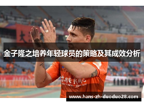 金子隆之培养年轻球员的策略及其成效分析 金子隆之培养年轻球员的策略及其成效分析