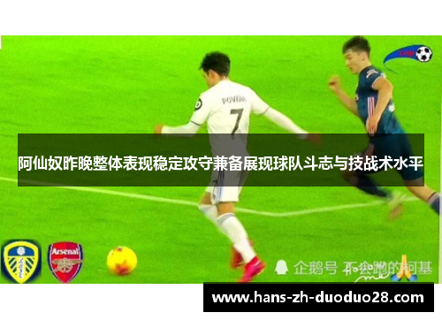 阿仙奴昨晚整体表现稳定攻守兼备展现球队斗志与技战术水平 阿仙奴昨晚整体表现稳定攻守兼备展现球队斗志与技战术水平